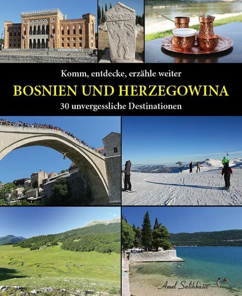 Komm, entdecke, erzähle weiter BOSNIEN UND HERZEGOWINA: 30 unvergessliche Destinationen