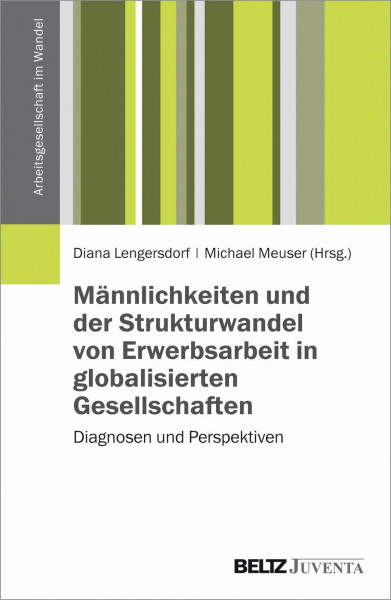 Männlichkeiten und der Strukturwandel von Erwerbsarbeit in globalisierten Gesellschaften: Diagnosen und Perspektiven (Arbeitsgesellschaft im Wandel)