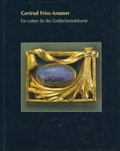 Gertrud Fries-Arauner - Ein Leben für die Goldschmiedekunst