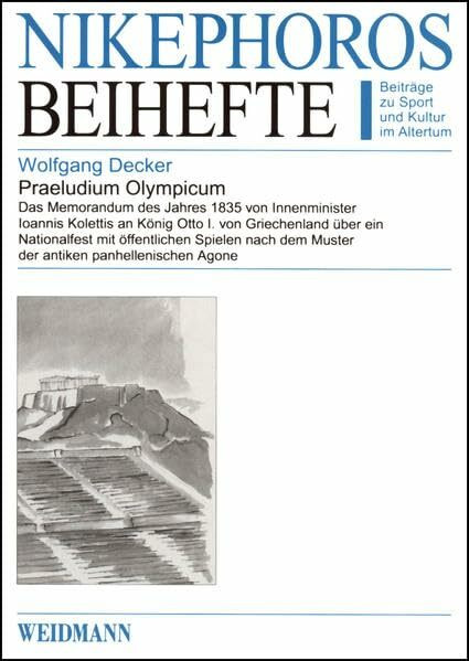 Praeludium Olympicum: Das Memorandum des Jahres 1835 von Innenminister Ioannis Kolettis an König Otto I. von Griechenland über ein Nationalfest mit ... Agone. (Nikephoros - Beihefte)