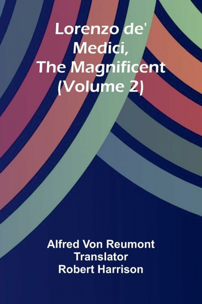 Lorenzo de' Medici, the Magnificent (Volume 2)