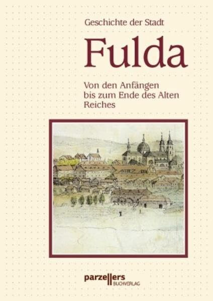 Geschichte der Stadt Fulda - Band I: Von den Anfängen bis zum Ende des Alten Reiches