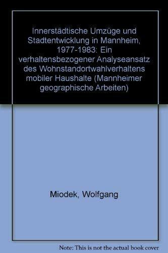 Innerstädtische Umzüge und Stadtentwicklung in Mannheim 1977-1983: Ein verhaltensbezogener Analyseansatz des Wohnstandortverhaltens mobiler Haushalte (Mannheimer Geographische Arbeiten)