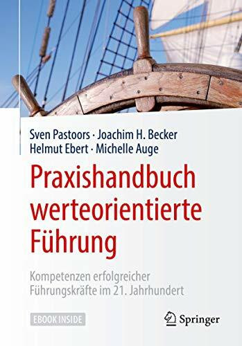 Praxishandbuch werteorientierte Führung: Kompetenzen erfolgreicher Führungskräfte im 21. Jahrhundert