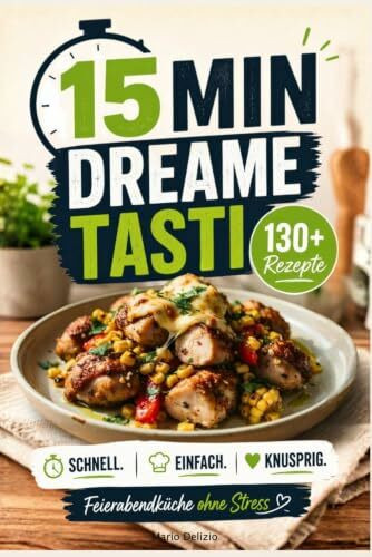 15 Min Dreame Tasti: 130+ Rezepte für jeden Tag - Schnell. Einfach. Knusprig. Feierabendküche ohne Stress, inkl. Bonus