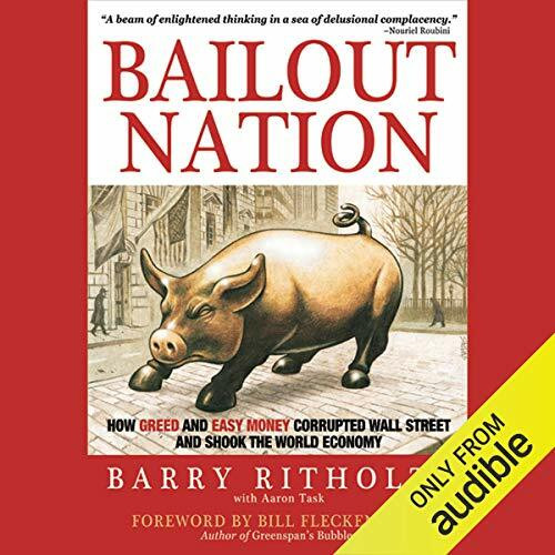 Bailout Nation: How Greed and Easy Money Corrupted Wall Street and Shook the World Economy. Forew. by Bill Fleckenstein