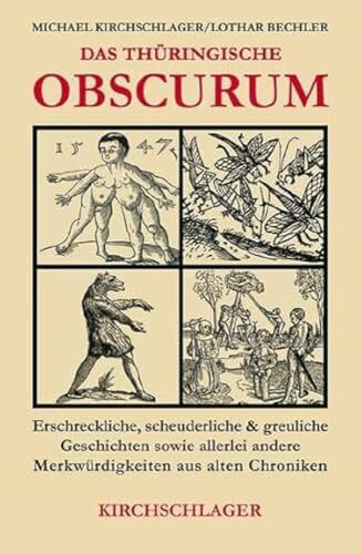Das thüringische Obscurum: Erschreckliche, scheuderliche und greuliche Geschichten sowie allerei andere Merkwürdigkeiten aus alten Chroniken