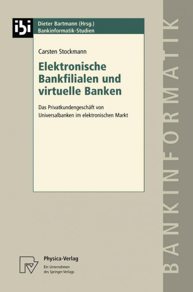 Elektronische Bankfilialen und virtuelle Banken. Das Privatkundengeschäft von Universalbanken im elektronischen Markt (Bankinformatik-Studien Bd. 3)