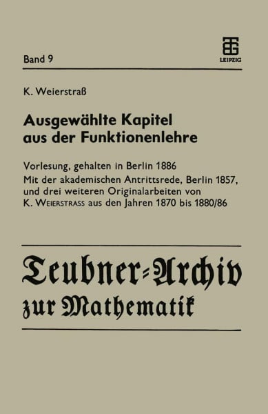 Ausgewählte Kapitel aus der Funktionenlehre: Vorlesung, gehalten in Berlin 1886 Mit der akademischen Antrittsrede, Berlin 1857, und drei weiteren ... Weierstrass aus den Jahren 1870 bis 1880/86