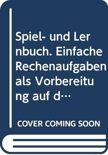 Spiel- und Lernbuch. Einfache Rechenaufgaben als Vorbereitung auf die erste Klasse. 5 - 6 Jahre