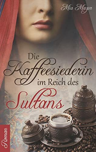 Die Kaffeesiederin: Im Reich des Sultans (Grosse Türkenkrieg-Saga)