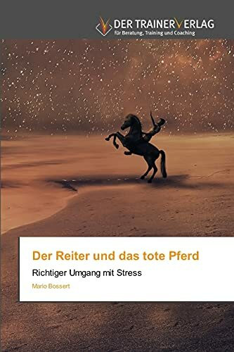 Der Reiter und das tote Pferd: Richtiger Umgang mit Stress