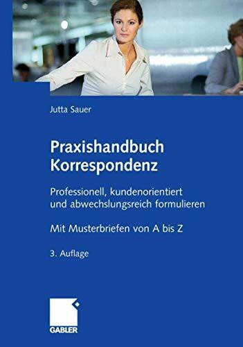 Praxishandbuch Korrespondenz: Professionell, kundenorientiert und abwechslungsreich formulieren. Mit Musterbriefen von A bis Z