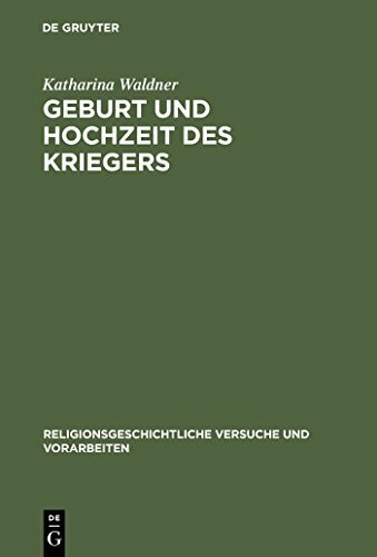 Geburt und Hochzeit des Kriegers: Geschlechterdifferenz und Initiation in Mythos und Ritual der griechischen Polis (Religionsgeschichtliche Versuche und Vorarbeiten, 46)
