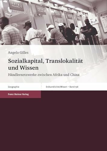 Sozialkapital, Translokalität und Wissen: Händlernetzwerke zwischen Afrika und China (Erdkundliches Wissen)