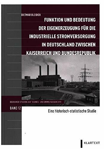 Funktion und Bedeutung der Eigenerzeugung für die industrielle Stromversorgung in Deutschland zwischen Kaiserreich und Bundesrepublik