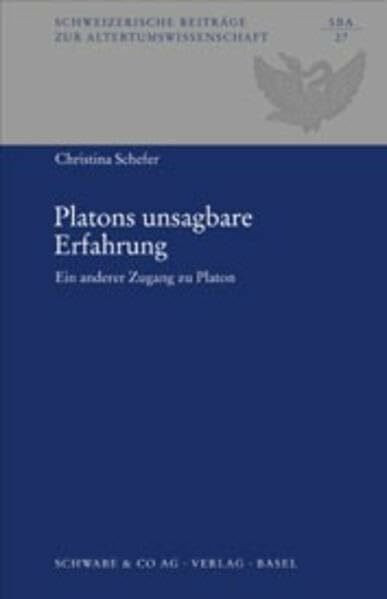 Platons unsagbare Erfahrung: Ein anderer Zugang zu Platon (Schweizerische Beiträge zur Altertumswissenschaft, Band 27)