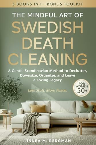The Mindful Art of Swedish Death Cleaning for Women Over 50: A Gentle Scandinavian Method to Declutter, Downsize, Organize, and Leave a Loving Legacy (The Art of Living Well, Band 1)