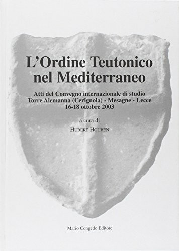 L'ordine teutonico nel Mediterraneo. Atti del Convegno internazionale di studio (Dip. beni arti storia. Acta theutonica)