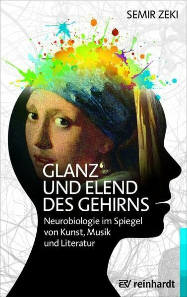 Glanz und Elend des Gehirns: Neurobiologie im Spiegel von Kunst, Musik und Literatur