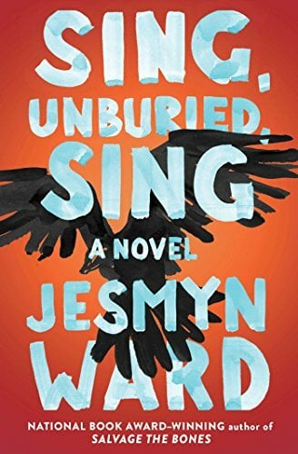 Sing, Unburied, Sing: A Novel Sing, Unburied, Sing: A Novel