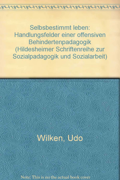 Selbstbestimmt leben: Handlungsfelder einer offensiven Behindertenpädagogik (Hildesheimer Schriftenreihe zur Sozialpädagogik und Sozialarbeit)