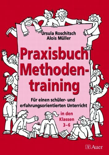Praxisbuch Methodentraining: Für einen schüler-und erfahrungsorientierten Unterricht in den Klassen 3-6