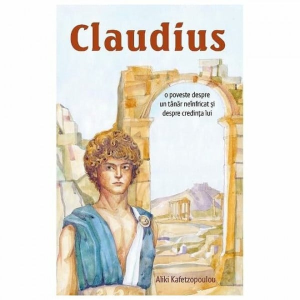 Claudius. O Poveste Despre Un Tanar Neinfricat Si Despre Credinta Lui