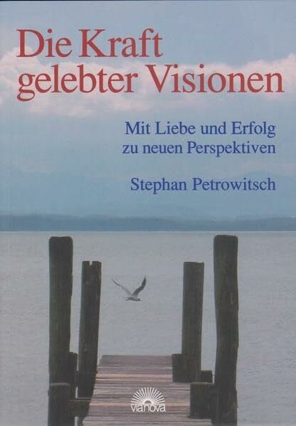 Die Kraft gelebter Visionen: Mit Liebe und Erfolg zu neuen Perspektiven