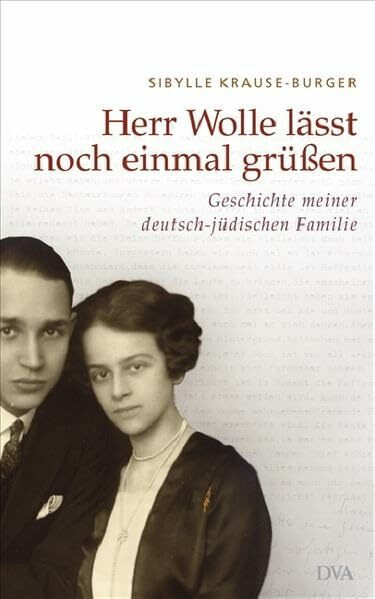 Herr Wolle läßt noch einmal grüßen: Geschichte meiner deutsch-jüdischen Familie