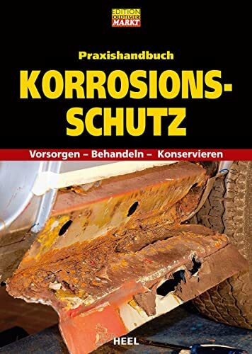 Praxishandbuch Korrosionsschutz. Rost behandeln. Rostschutz: Vorsorgen – Behandeln – Konservieren. Oldtimer Youngtimer Rost