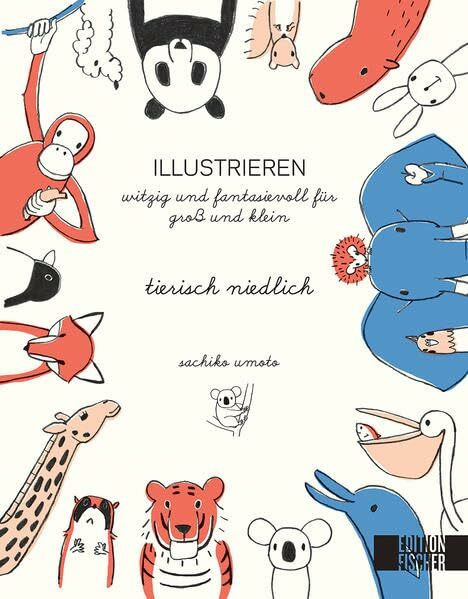 tierisch niedlich: Illustrieren witzig und fantasievoll für groß und klein