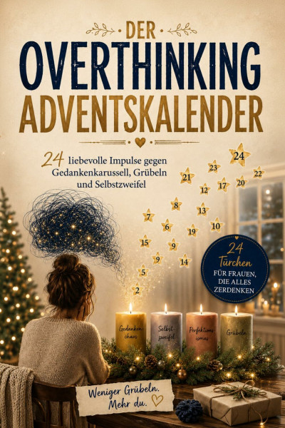 Der Overthinking Adventskalender: 24 liebevolle Impulse gegen Grübeln, Selbstzweifel und Gedankenkarussell – Selbstfürsorge-Buch für Frauen | Das besondere Weihnachtsgeschenk