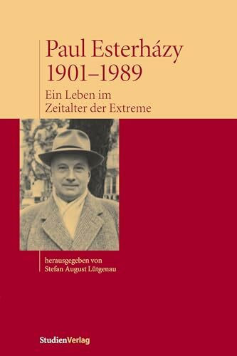 Paul Esterházy, 1901-1989: Ein Leben im Zeitalter der Extreme