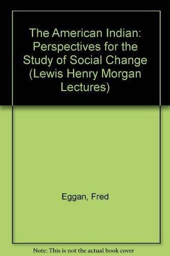 The American Indian: Perspectives for the Study of Social Change (Lewis Henry Morgan Lectures)