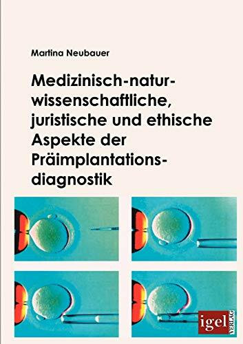 Medizinisch-naturwissenschaftliche, juristische und ethische Aspekte der Präimplantationsdiagnostik