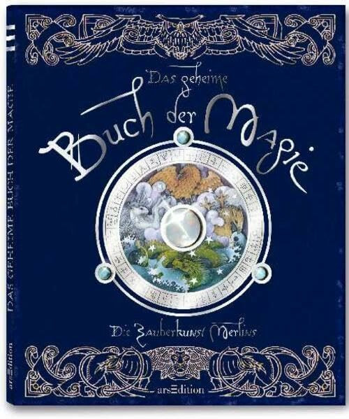 Das geheime Buch der Magie: Die Zauberkunst Merlins: Ein wahrer Bericht über Zauberer, ihr Leben und Werk, ihre wundersame Macht, aufgeschrieben von Meister Merlin