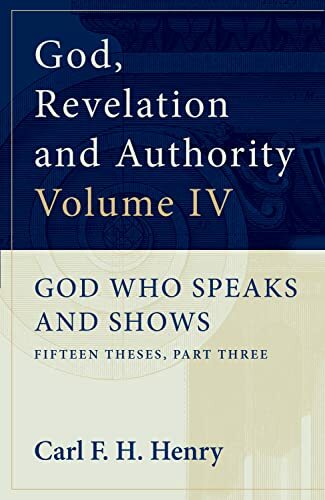 God, Revelation and Authority: God Who Speaks and Shows (Vol. 4) God, Revelation and Authority: God Who Speaks and Shows (Vol. 4)