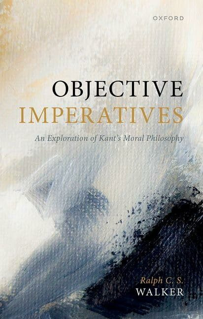 Oxford University Press Objective Imperatives, An Exploration Of Kant's Moral Philosophy