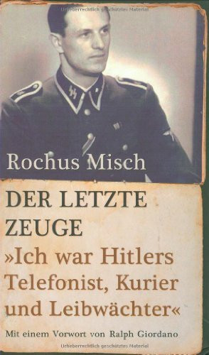 Der letzte Zeuge: Ich war Hitlers Telefonist, Kurier und Leibwächter: "Ich war Hitlers Telefonist, Kurier und Leibwächter". Mit e. Vorw. v. Ralph Giordano