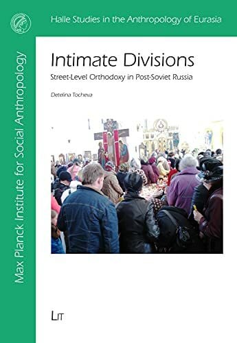 Intimate Devisions: Street-level Orthodoxy in Post-soviet Russia (Halle Studies in the Anthropology of Eurasia, Band 35)