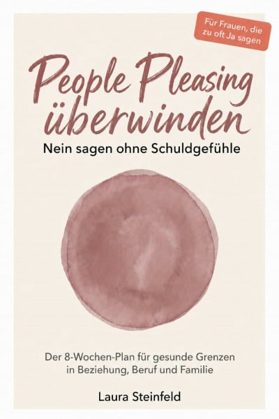 People Pleasing überwinden: Endlich Nein sagen ohne Schuldgefühle – In 8 Wochen Grenzen setzen in Beziehung, Beruf und Familie