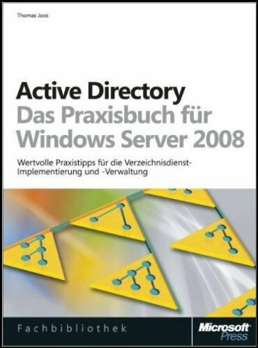 Active Directory - Das Praxisbuch für Windows Server 2008: Wertvolle Praxistipps für die Verzeichnisdienst-Implementierung und -Verwaltung: Die praxisorientierte ... und -Verwaltung