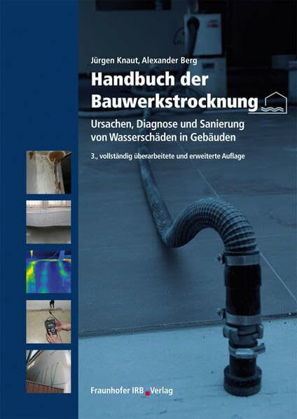 Handbuch der Bauwerkstrocknung.: Ursachen, Diagnose und Sanierung von Wasserschäden in Gebäuden.