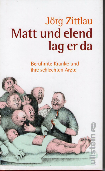 Matt und elend lag er da: Berühmte Kranke und ihre schlechten Ärzte