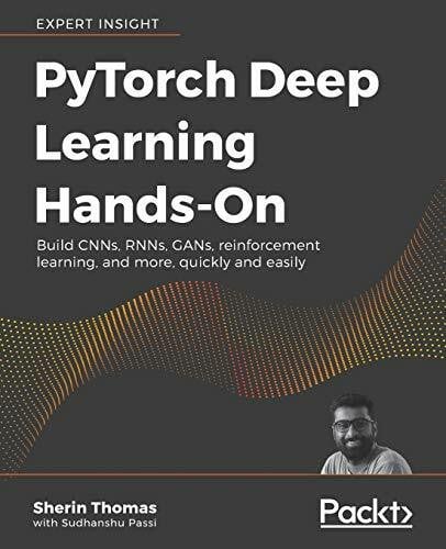 PyTorch Deep Learning Hands-On: Build CNNs, RNNs, GANs, reinforcement learning, and more, quickly and easily