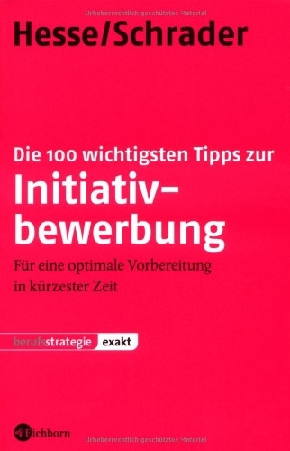 Die 100 wichtigsten Tipps zur Initiativbewerbung: Für eine optimale Vorbereitung in kürzester Zeit