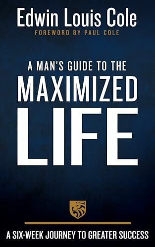 A Man's Guide to the Maximized Life: A Six-week Journey to Greater Success