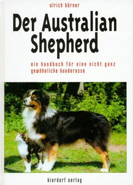 Der Australian Shepherd: Ein Handbuch für eine nicht ganz gewöhnliche Hunderasse