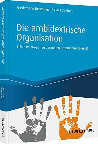 Die ambidextrische Organisation: Erfolgsstrategien in der neuen Unternehmensrealität (Haufe Fachbuch)